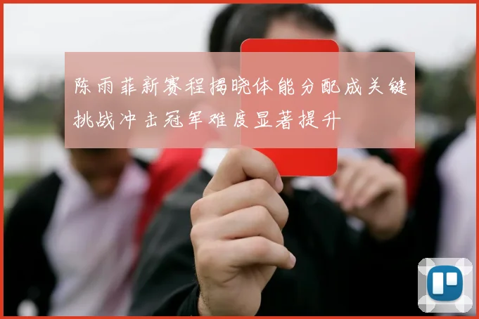 陈雨菲新赛程揭晓体能分配成关键挑战冲击冠军难度显著提升