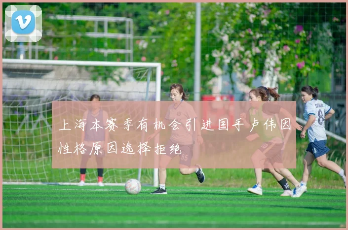 上海本赛季有机会引进国手卢伟因性格原因选择拒绝